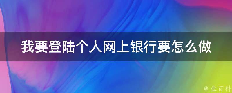 我要登陆个人网上银行要怎么做 