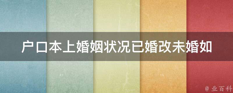 户口本上婚姻状况已婚改未婚(如何更正信息)