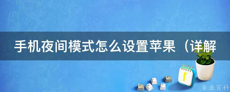 手机夜间模式怎么设置苹果_详解iphone手机夜间模式设置方法及注意事项