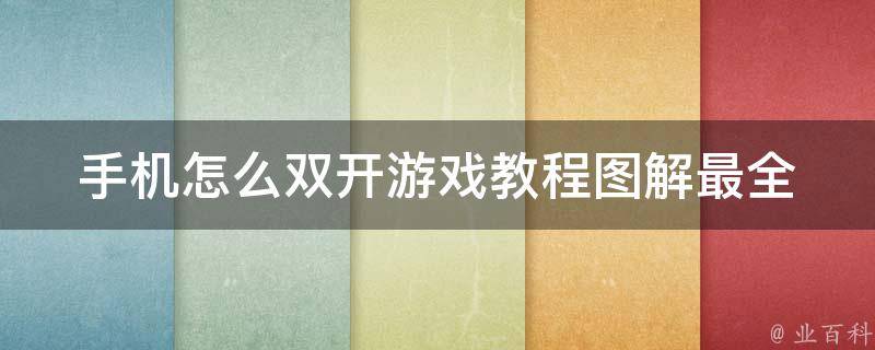 手机怎么双开游戏教程图解_最全攻略！安卓ios双开方法大揭秘