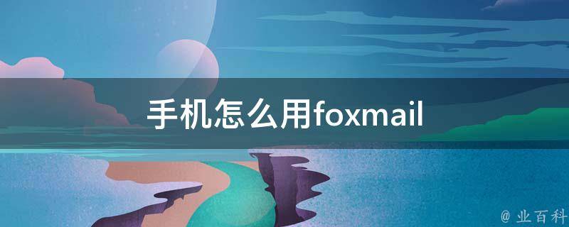 手机怎么用foxmail 