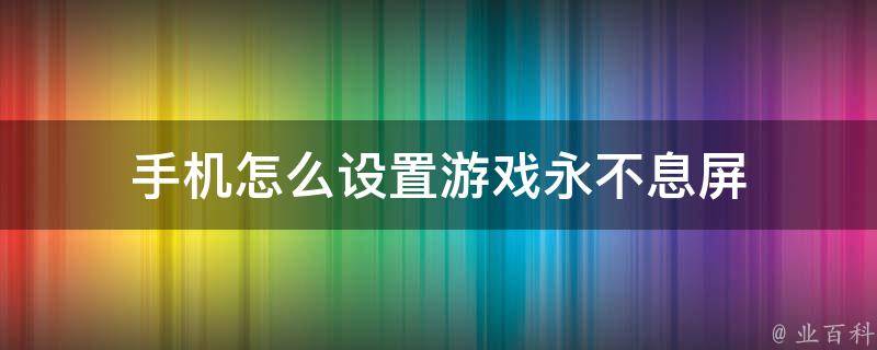 手机怎么设置游戏永不息屏 