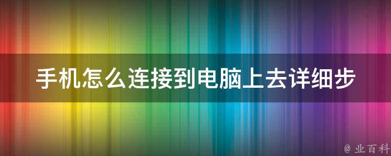 手机怎么连接到电脑上去_详细步骤教程+常见问题解答