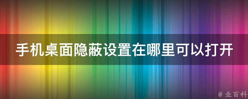 手机桌面隐蔽设置在哪里可以打开 