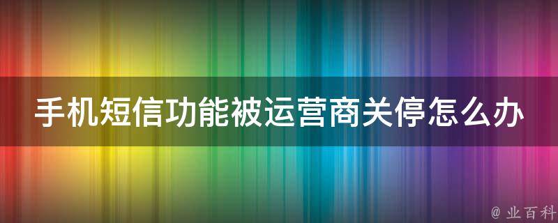 手机短信功能被运营商关停怎么办 