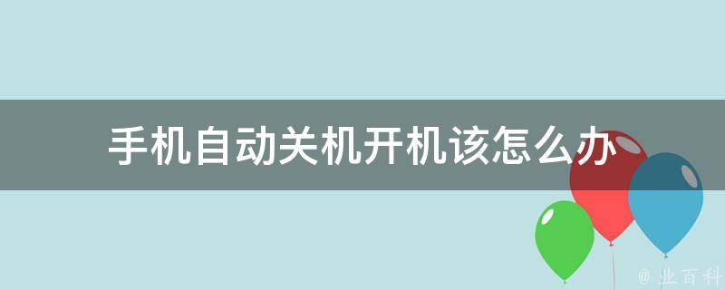 手机自动关机开机该怎么办 