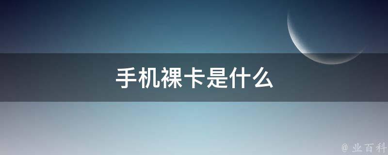 手机裸卡是什么 