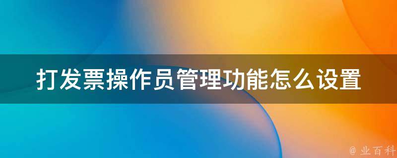 打发票操作员管理功能怎么设置 