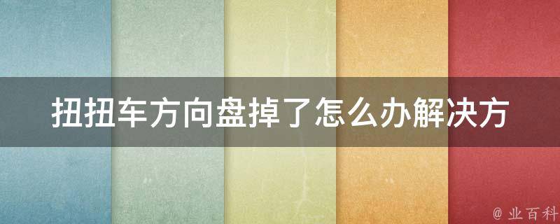 扭扭车方向盘掉了怎么办_解决方法大全