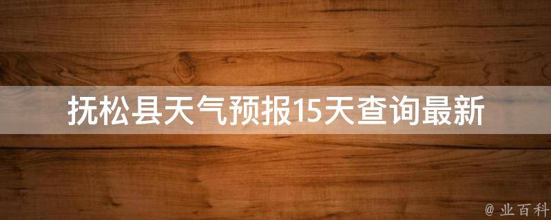 抚松县天气预报15天查询_最新天气预报及未来两周天气趋势