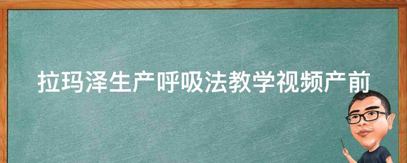 拉玛泽生产呼吸法教学视频(产前准备必备，受益终身)