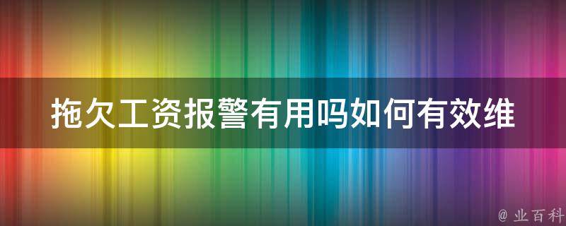 拖欠工资报警有用吗_如何有效维护自身权益