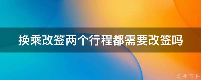 换乘改签_两个行程都需要改签吗？