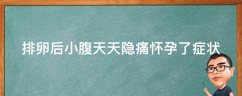 排卵后小腹天天隐痛怀孕了_症状解析+应对措施