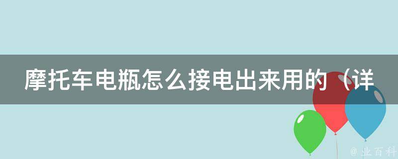 摩托车电瓶怎么接电出来用的（详细教程+常见问题解答）