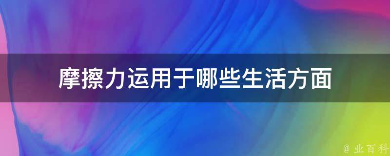 摩擦力运用于哪些生活方面 