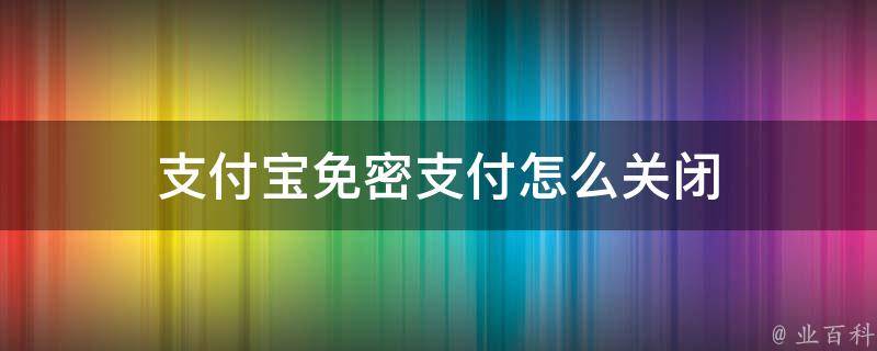 支付宝免密支付怎么关闭 