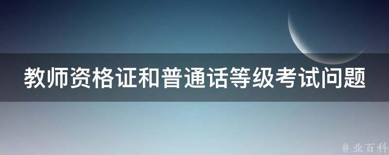 教师资格证和普通话等级考试问题 