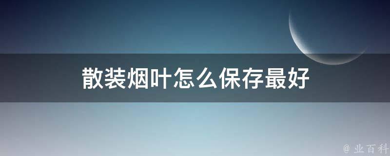 散装烟叶怎么保存最好 