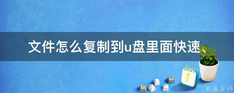 文件怎么复制到u盘里面(快速、稳定、易操作的方法分享)。