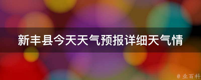 新丰县今天天气预报(详细天气情况及未来一周天气预测)