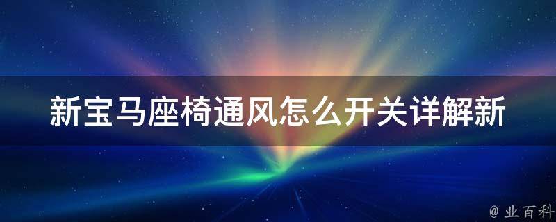 新宝马座椅通风怎么开关_详解新款宝马座椅通风系统使用方法