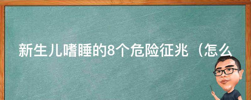 新生儿嗜睡的8个危险征兆（怎么判断宝宝是睡得太多还是有病）