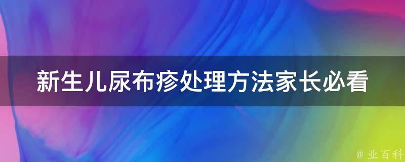 新生儿尿布疹处理方法(家长必看！宝宝尿布疹的预防与治疗)