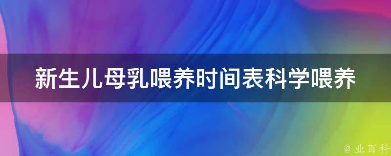 新生儿母乳喂养时间表(科学喂养，轻松养育宝宝)