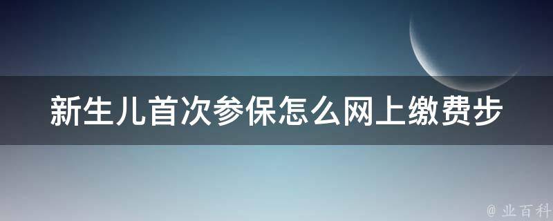 新生儿首次参保怎么网上缴费(步骤详解)