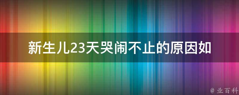 新生儿23天哭闹不止的原因_如何缓解宝宝哭闹的方法