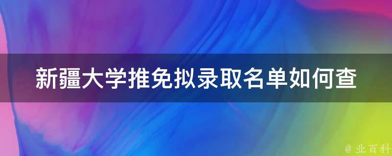 新疆大学推免拟录取名单(如何查询并确认录取结果)