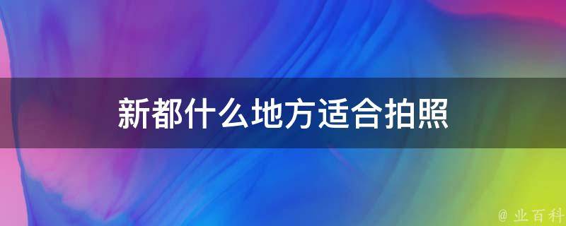 新都什么地方适合拍照 