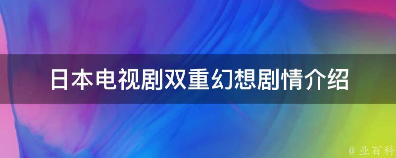 日本电视剧双重幻想剧情介绍 