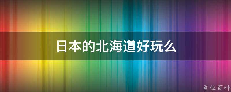 日本的北海道好玩么 