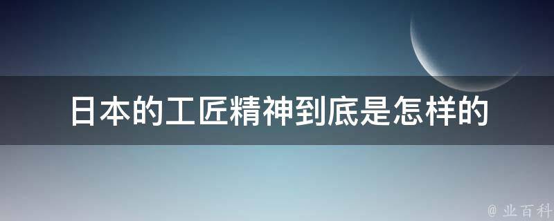 日本的工匠精神到底是怎样的 