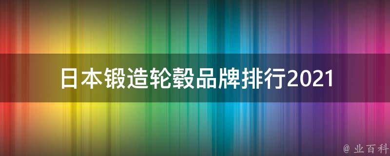 日本锻造轮毂品牌排行_2021年最新推荐