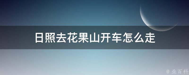 日照去花果山开车怎么走 