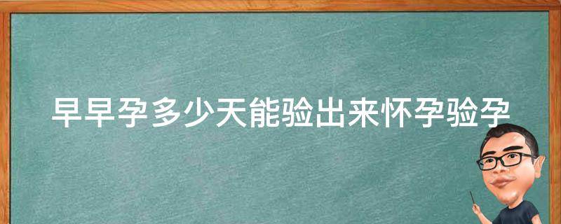 早早孕多少天能验出来怀孕_验孕时间表及注意事项