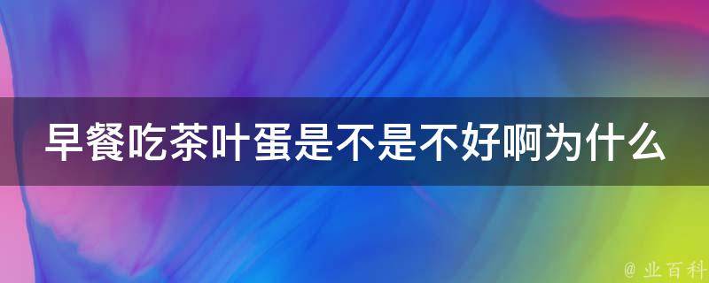 早餐吃茶叶蛋是不是不好啊为什么 