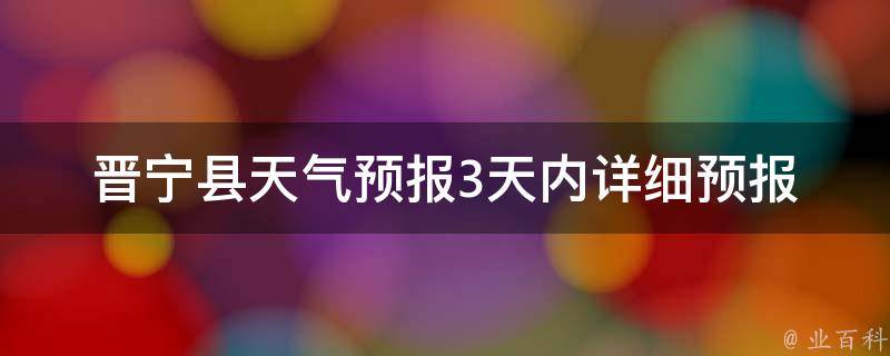 晋宁县天气预报_3天内详细预报