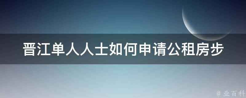 晋江单人人士如何申请公租房(步骤详解)