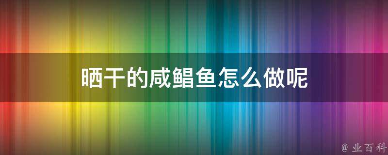 晒干的咸鲳鱼怎么做呢 