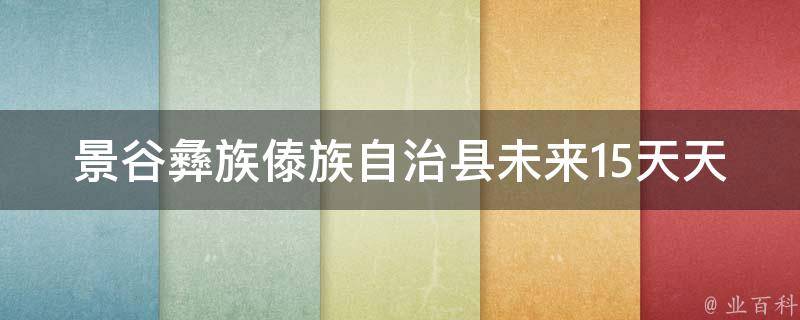 景谷彝族傣族自治县未来15天天气预报_详细气象数据及预警信息