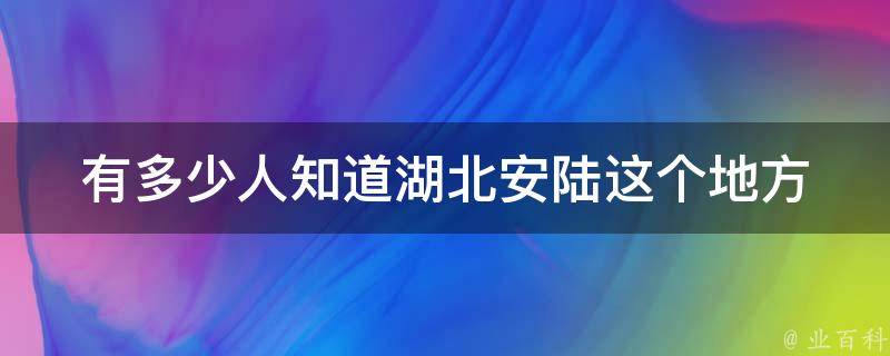 有多少人知道湖北安陆这个地方 