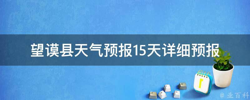 望谟县天气预报_15天详细预报及气象趋势分析