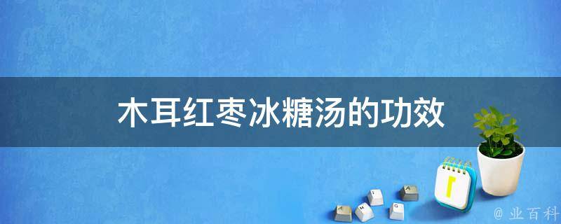 木耳红枣冰糖汤的功效 