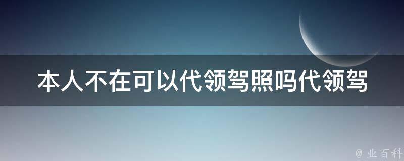 本人不在可以代领**吗_代领**需要注意哪些事项