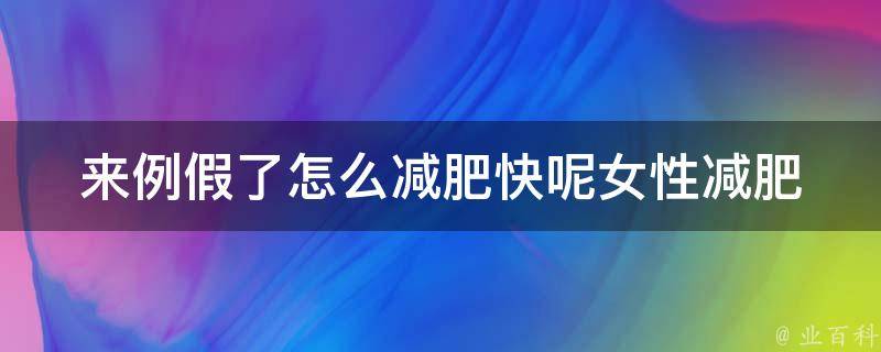 来例假了怎么减肥快呢_女性减肥方法大全，轻松应对生理期。