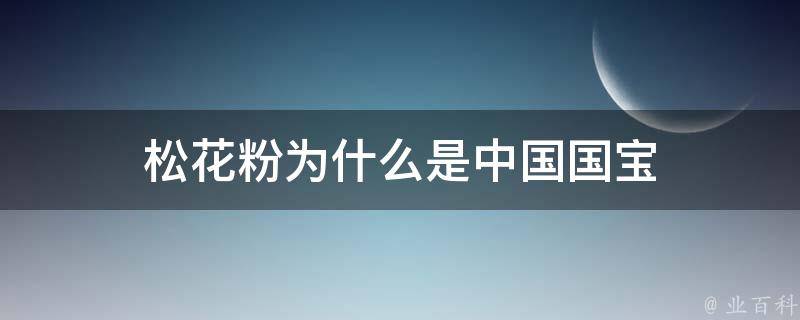 松花粉为什么是中国国宝 